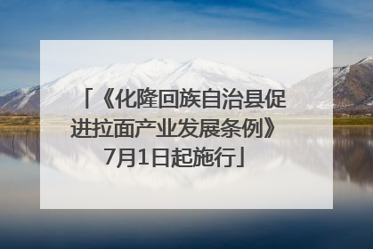 《化隆回族自治县促进拉面产业发展条例》7月1日起施行