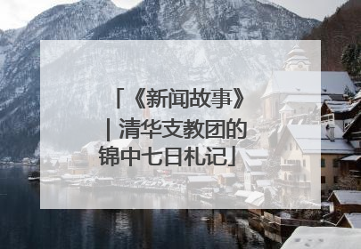 《新闻故事》｜清华支教团的锦中七日札记