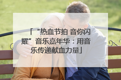 “热血节拍 音你闪耀”音乐嘉年华：用音乐传递献血力量