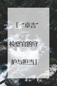 “卓吉”检察官的守护与担当