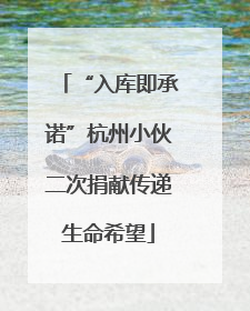 “入库即承诺”杭州小伙二次捐献传递生命希望