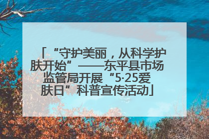 “守护美丽，从科学护肤开始”——东平县市场监管局开展“5·25爱肤日”科普宣传活动
