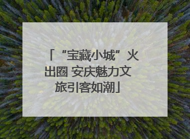 “宝藏小城”火出圈 安庆魅力文旅引客如潮