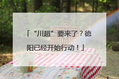 “川超”要来了？德阳已经开始行动！