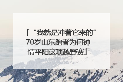 “我就是冲着它来的” 70岁山东跑者为何钟情平阳这项越野赛