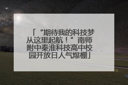 “期待我的科技梦从这里起航！”南师附中秦淮科技高中校园开放日人气爆棚