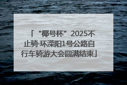 “椰号杯”2025不止骑·环溧阳1号公路自行车骑游大会圆满结束