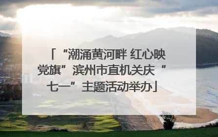 “潮涌黄河畔 红心映党旗”滨州市直机关庆“七一”主题活动举办