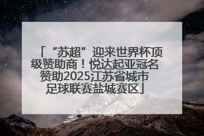 “苏超”迎来世界杯顶级赞助商！悦达起亚冠名赞助2025江苏省城市足球联赛盐城赛区