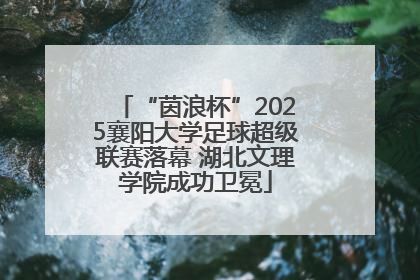 “茵浪杯”2025襄阳大学足球超级联赛落幕 湖北文理学院成功卫冕
