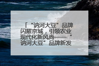 “讷河大豆”品牌闪耀京城，引领农业现代化新风尚——“讷河大豆”品牌新发地推介会圆满落幕