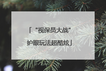 “视保员大战” 护眼玩法超酷炫