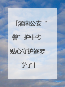 灌南公安“警”护中考 贴心守护逐梦学子