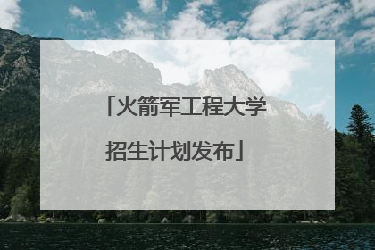 火箭军工程大学招生计划发布
