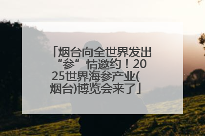 烟台向全世界发出“参”情邀约！2025世界海参产业(烟台)博览会来了