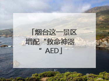 烟台这一景区增配“救命神器”AED