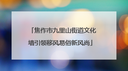 焦作市九里山街道文化墙引领移风易俗新风尚