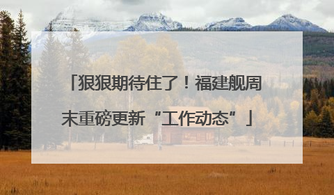 狠狠期待住了！福建舰周末重磅更新“工作动态”