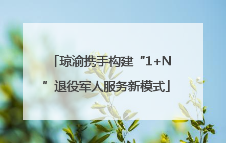 琼渝携手构建“1+N”退役军人服务新模式