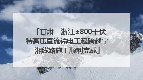 甘肃—浙江±800千伏特高压直流输电工程跨越宁湘线路施工顺利完成