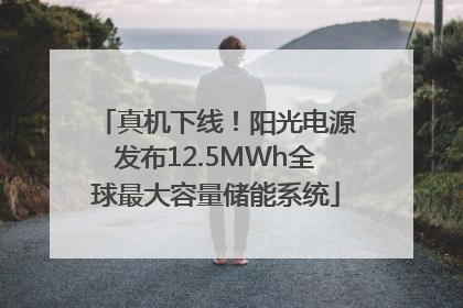真机下线！阳光电源发布12.5MWh全球最大容量储能系统
