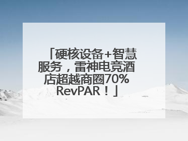 硬核设备+智慧服务，雷神电竞酒店超越商圈70%RevPAR！