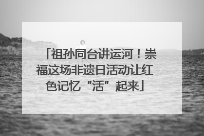 祖孙同台讲运河！崇福这场非遗日活动让红色记忆“活”起来