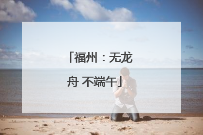 福州：无龙舟 不端午