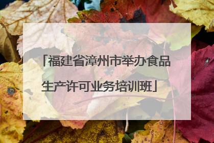 福建省漳州市举办食品生产许可业务培训班