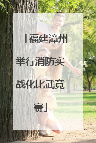 福建漳州举行消防实战化比武竞赛