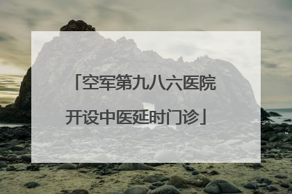 空军第九八六医院开设中医延时门诊