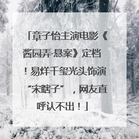章子怡主演电影《酱园弄·悬案》定档！易烊千玺光头饰演“宋瞎子”，网友直呼认不出！