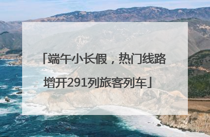 端午小长假，热门线路增开291列旅客列车
