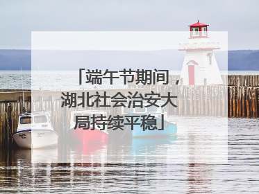 端午节期间，湖北社会治安大局持续平稳