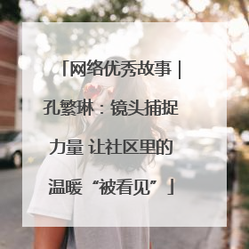 网络优秀故事｜孔繁琳：镜头捕捉力量 让社区里的温暖“被看见”