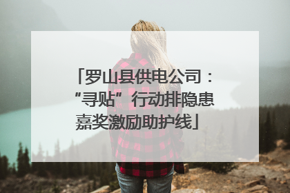 罗山县供电公司：“寻贴”行动排隐患 嘉奖激励助护线
