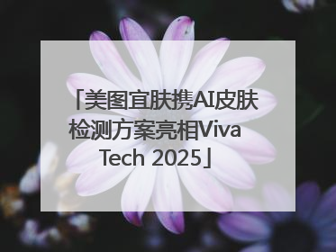 美图宜肤携AI皮肤检测方案亮相VivaTech 2025