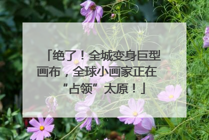 绝了！全城变身巨型画布，全球小画家正在“占领”太原！