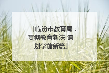 临汾市教育局：贯彻教育新法 谋划学前新篇