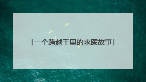 一个跨越千里的求医故事
