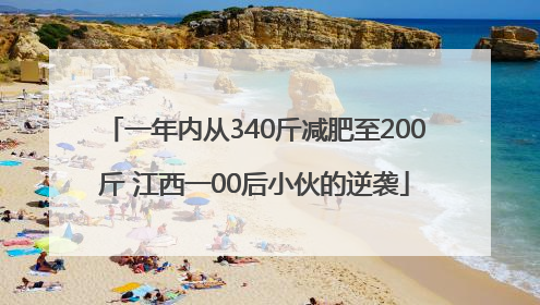 一年内从340斤减肥至200斤 江西一00后小伙的逆袭