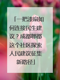 一把漆扇如何连接民生建议？成都郫都这个社区探索人民建议征集新路径