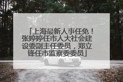 上海最新人事任免！张婷婷任市人大社会建设委副主任委员，郑立锋任市监察委委员