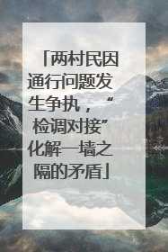 两村民因通行问题发生争执，“检调对接”化解一墙之隔的矛盾