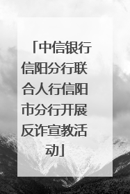 中信银行信阳分行联合人行信阳市分行开展反诈宣教活动
