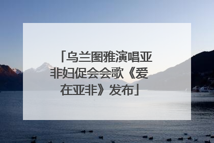 乌兰图雅演唱亚非妇促会会歌《爱在亚非》发布