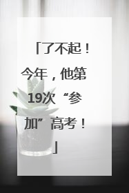 了不起！今年，他第19次“参加”高考！