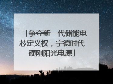 争夺新一代储能电芯定义权，宁德时代硬刚阳光电源