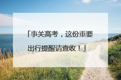 事关高考，这份重要出行提醒请查收！