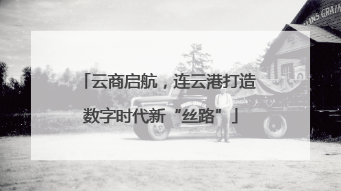 云商启航，连云港打造数字时代新“丝路”